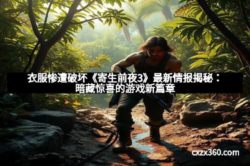 衣服惨遭破坏《寄生前夜3》最新情报揭秘：暗藏惊喜的游戏新篇章